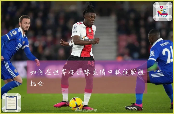 如何在世界杯让球竞猜中抓住获胜机会