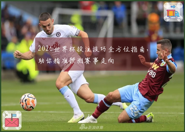 2026世界杯投注技巧全方位指南，助你精准预测赛事走向