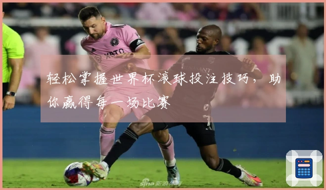 轻松掌握世界杯滚球投注技巧，助你赢得每一场比赛