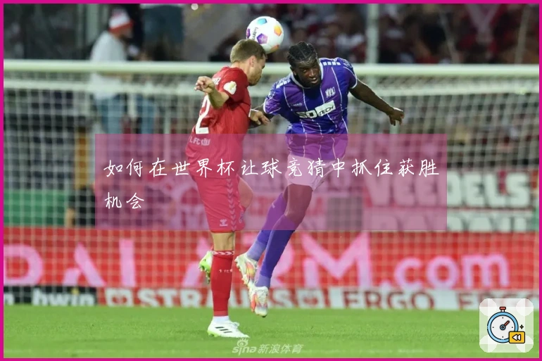 如何在世界杯让球竞猜中抓住获胜机会
